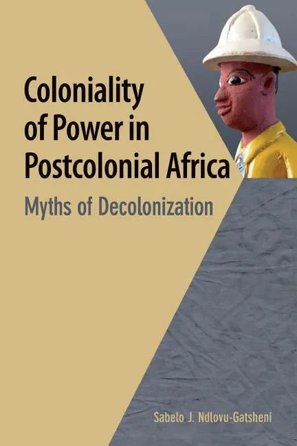 Coloniality of Power in Postcolonial Africa. Myths of Decolonization - Paperback