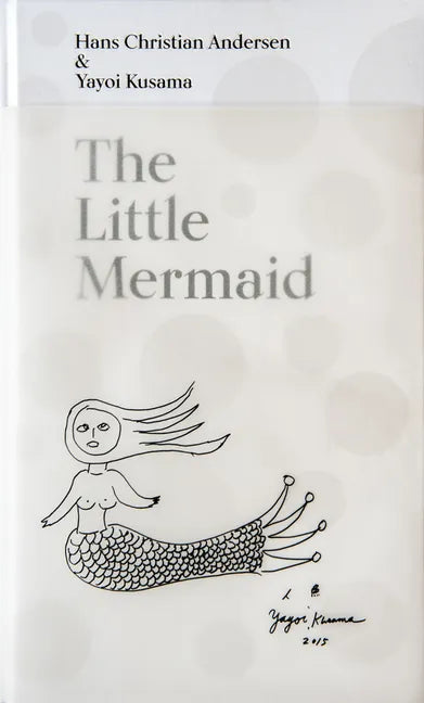 The Little Mermaid by Hans Christian Andersen & Yayoi Kusama: A Fairy Tale of Infinity and Love Forever - Hardcover