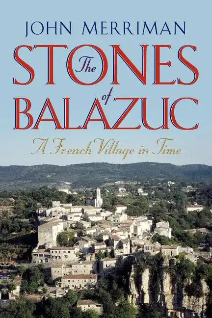 The Stones of Balazuc: A French Village Through Time - Paperback