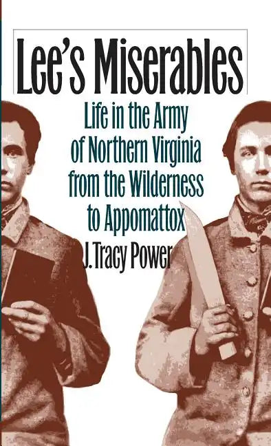 Lee's Miserables: Life in the Army of Northern Virginia from the Wilderness to Appomattox - Paperback