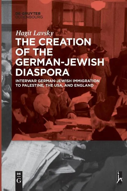 The Creation of the German-Jewish Diaspora: Interwar German-Jewish Immigration to Palestine, the Usa, and England - Paperback