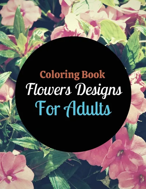 Coloring Book Flowers Designs For Adults - Paperback