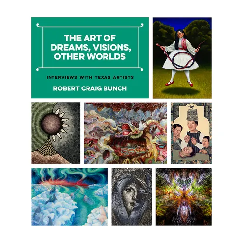 The Art of Dreams, Visions, Other Worlds: Interviews with Texas Artists - Hardcover