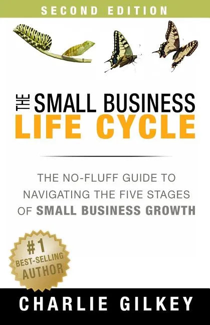 The Small Business Life Cycle - Second Edition: A No-Fluff Guide to Navigating the Five Stages of Small Business Growth - Paperback