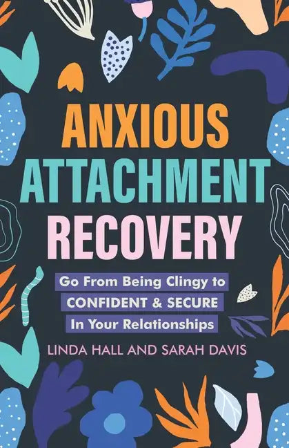 Anxious Attachment Recovery: Go From Being Clingy to Confident & Secure In Your Relationships - Paperback