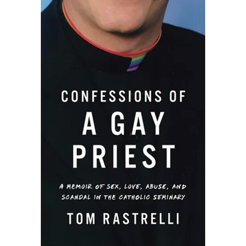 Confessions of a Gay Priest: A Memoir of Sex, Love, Abuse, and Scandal in the Catholic Seminary - Paperback