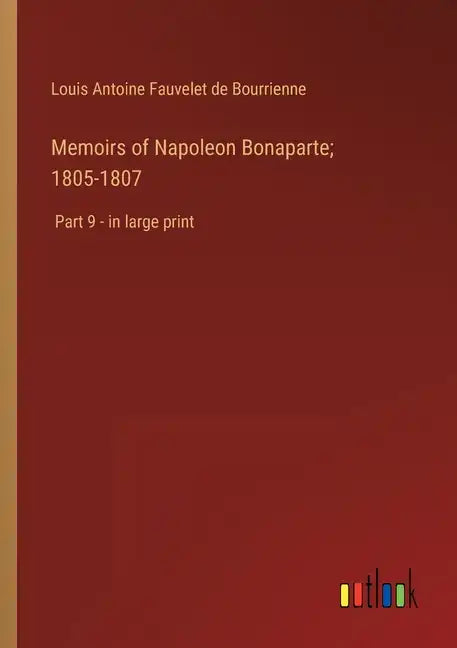 Memoirs of Napoleon Bonaparte; 1805-1807: Part 9 - in large print - Paperback