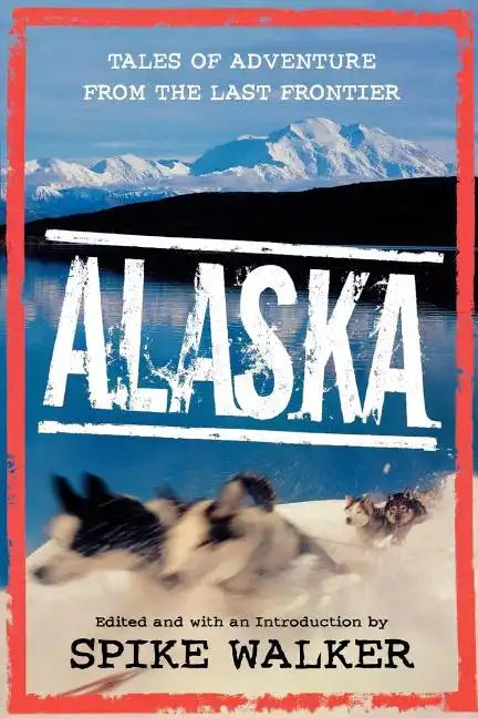 Alaska: Tales of Adventure from the Last Frontier - Paperback