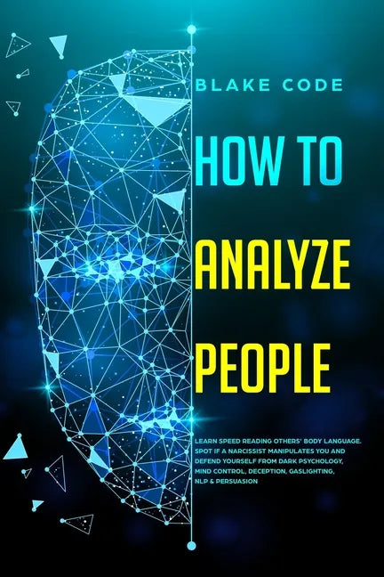 How to Analyze People: Learn Speed Reading Others' Body Language. Spot if a Narcissist Manipulates You and Defend Yourself from Dark Psycholo - Paperback