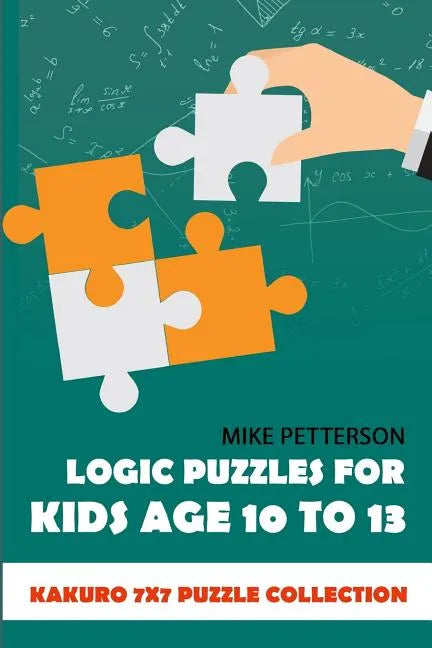Logic Puzzles For Kids Age 10 To 13: Kakuro 7x7 Puzzle Collection - Paperback
