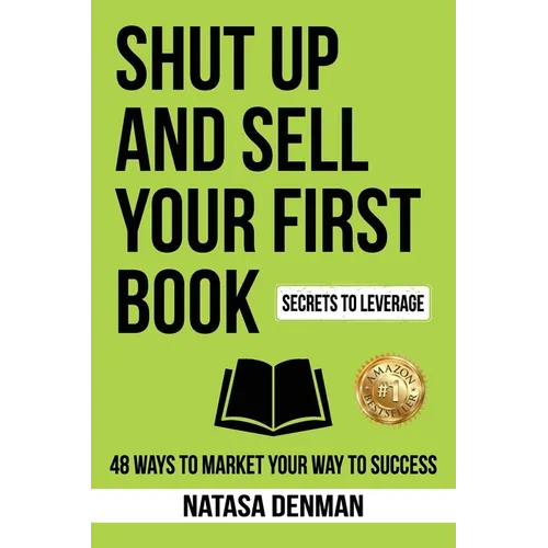 Shut Up and Sell Your First Book: 48 Ways to Market Your Way to Success - Paperback