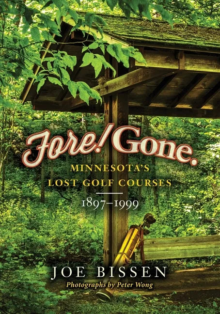 Fore! Gone: Minnesota's Lost Golf Courses, 1897-1999 - Paperback