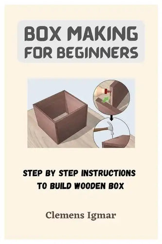 Box Making For Beginners: Step By Step Instructions To Build Wooden Box - Paperback