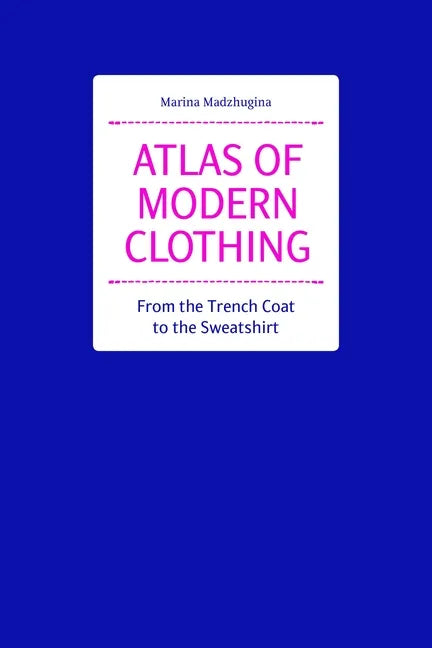 Atlas of Modern Clothing: From the Trench Coat to the Sweatshirt - Hardcover