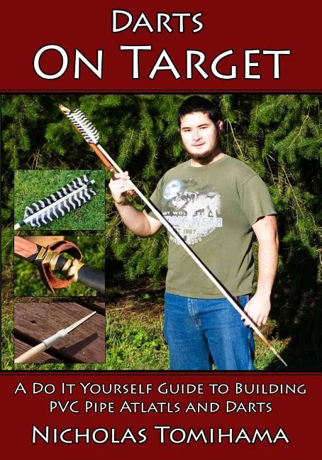 Darts on Target - PVC Atlatls: A Do It Yourself Guide to Building PVC Pipe Atlatls and Darts - Paperback