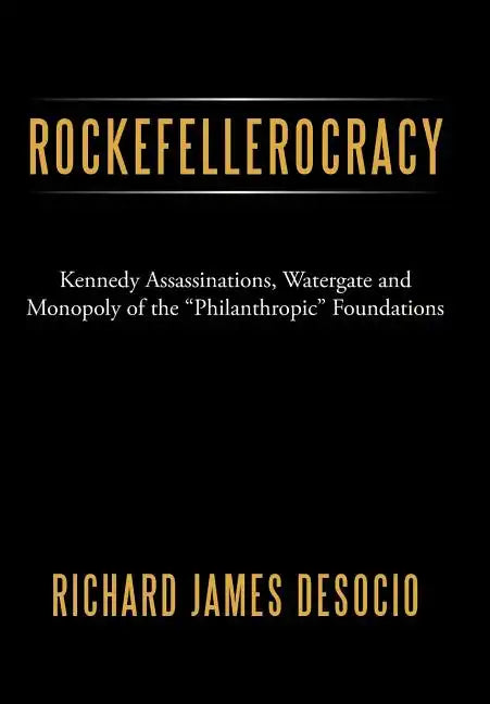 Rockefellerocracy: Kennedy Assassinations, Watergate and Monopoly of the Philanthropic Foundations - Hardcover