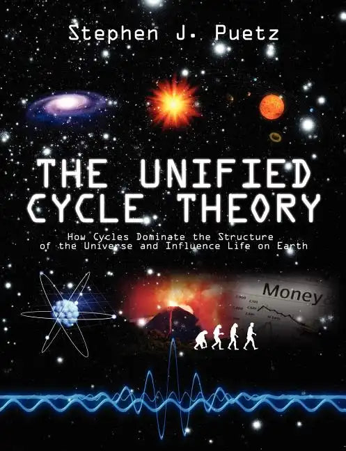 The Unified Cycle Theory: How Cycles Dominate the Structure of the Universe and Influence Life on Earth - Paperback