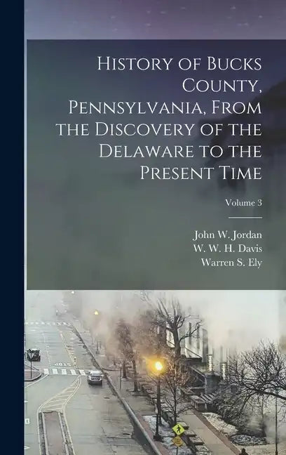 History of Bucks County, Pennsylvania, From the Discovery of the Delaware to the Present Time; Volume 3 - Hardcover