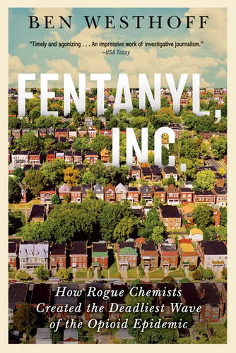 Fentanyl, Inc.: How Rogue Chemists Are Creating the Deadliest Wave of the Opioid Epidemic - Paperback