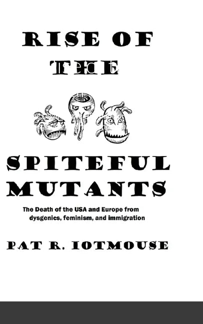 Rise of the Spiteful Mutants: The Death of the USA and Europe from dysgenics, feminism, and immigration - Hardcover