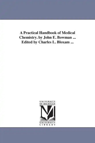 A Practical Handbook of Medical Chemistry. by John E. Bowman ... Edited by Charles L. Bloxam ... - Paperback