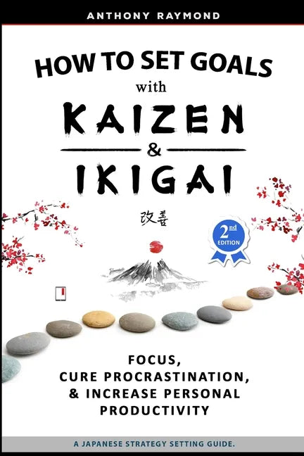 How to Set Goals with Kaizen and Ikigai: Learn to Improve Your Focus, Cure Procrastination, Increase Personal Productivity, and Accomplish Anything - Paperback