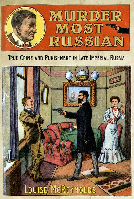 Murder Most Russian: True Crime and Punishment in Late Imperial Russia - Hardcover