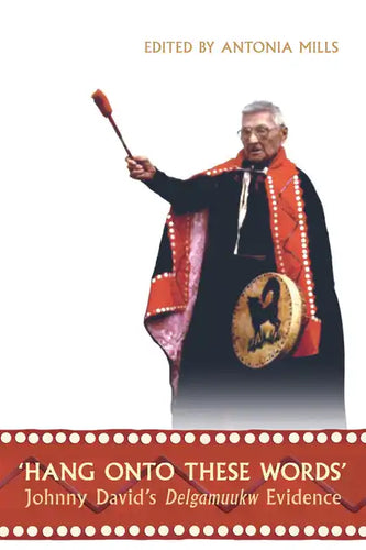 'Hang Onto These Words': Johnny David's Delgamuukw Evidence - Paperback