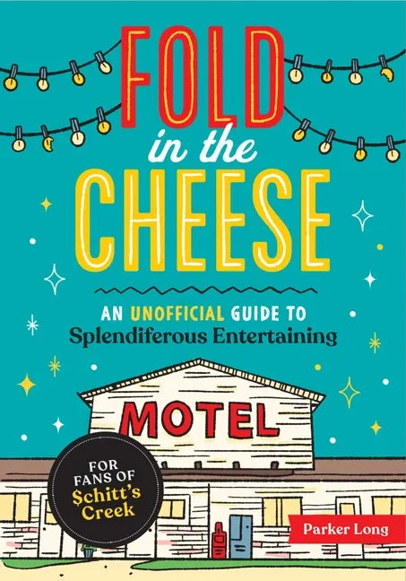 Fold in the Cheese: An Unofficial Guide to Splendiferous Entertaining for Fans of Schitt's Creek - Paperback