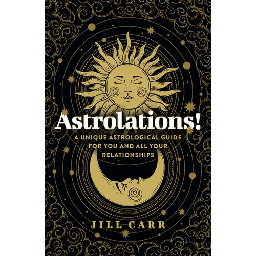Astrolations!: A Unique Astrological Guide for You and All Your Relationships - Paperback