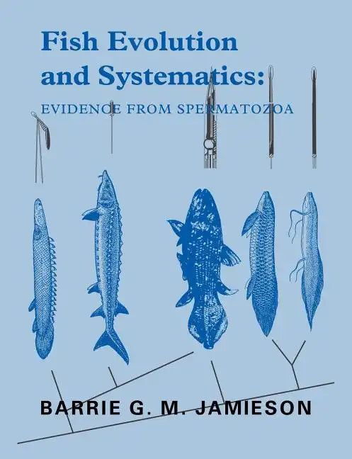 Fish Evolution and Systematics: Evidence from Spermatozoa: With a Survey of Lophophorate, Echinoderm and Protochordate Sperm and an Account of Gamete - Paperback