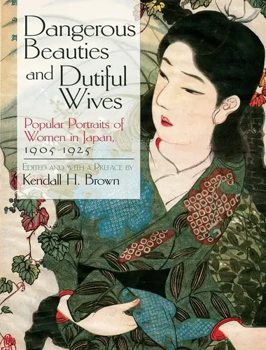 Dangerous Beauties and Dutiful Wives: Popular Portraits of Women in Japan, 1905-1925 - Paperback