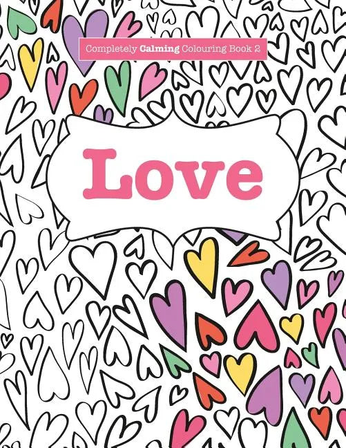 Completely Calming Colouring Book 2: Love - Paperback