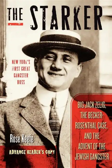 The Starker: Big Jack Zelig, the Becker-Rosenthal Case, and the Advent of the Jewish Gangster - Hardcover