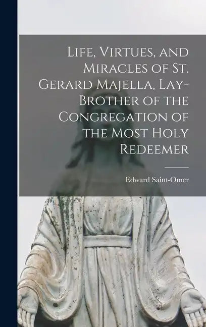 Life, Virtues, and Miracles of St. Gerard Majella, Lay-brother of the Congregation of the Most Holy Redeemer - Hardcover