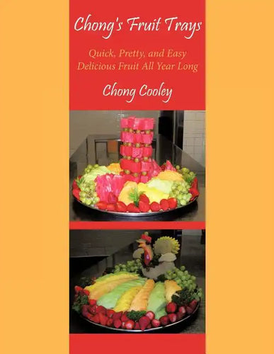 Chong's Fruit Trays: Quick, Pretty, and Easy Delicious Fruit All Year Long - Paperback