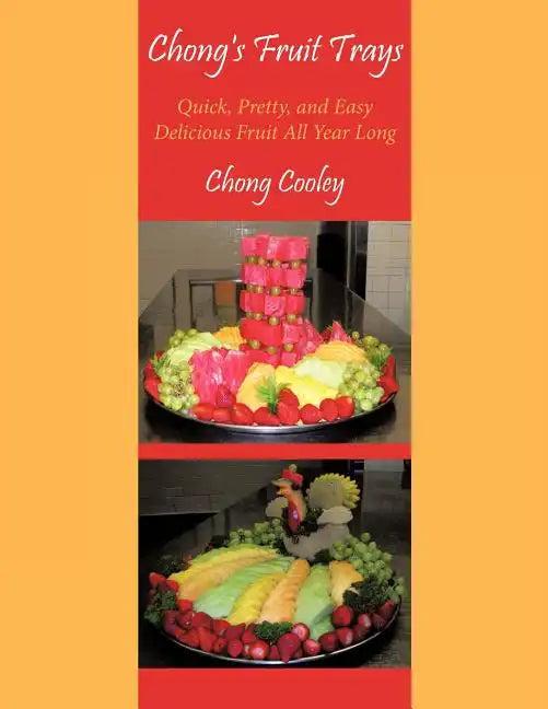 Chong's Fruit Trays: Quick, Pretty, and Easy Delicious Fruit All Year Long - Paperback