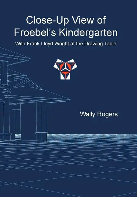 Close-Up View of Froebel's Kindergarten with Frank Lloyd Wright at the Drawing Table - Hardcover