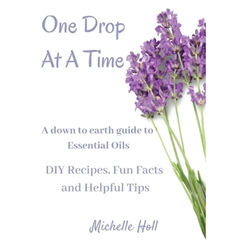 One Drop At A Time: A Down To Earth Guide To Essential Oils - Paperback