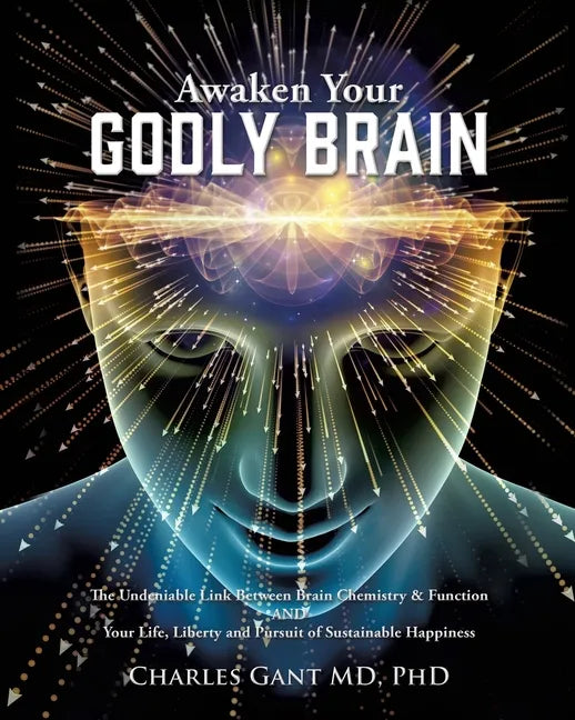 Awaken Your Godly Brain: The Undeniable Link Between Brain Chemistry and Function, Sustainable Happiness and Spirituality - Paperback