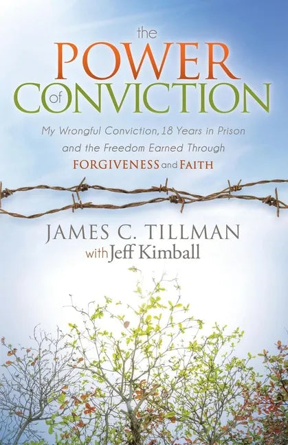 The Power of Conviction: My Wrongful Conviction 18 Years in Prison and the Freedom Earned Through Forgiveness and Faith - Paperback