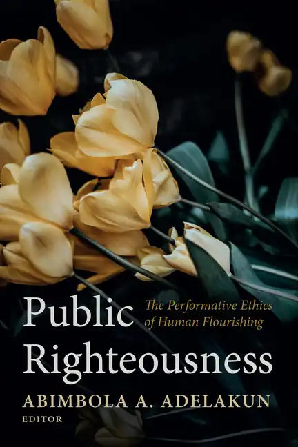 Public Righteousness: The Performative Ethics of Human Flourishing - Paperback