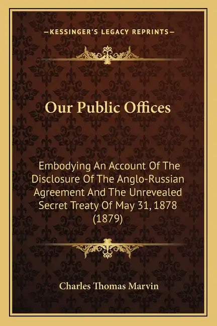 Our Public Offices: Embodying An Account Of The Disclosure Of The Anglo-Russian Agreement And The Unrevealed Secret Treaty Of May 31, 1878 (1879) - Paperback