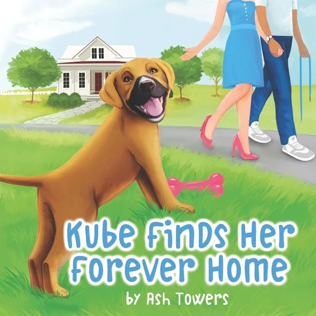 Kube Finds Her Forever Home: An Illustrated Story To Teach Your Little One The Importance Of Animal Adoption - Paperback