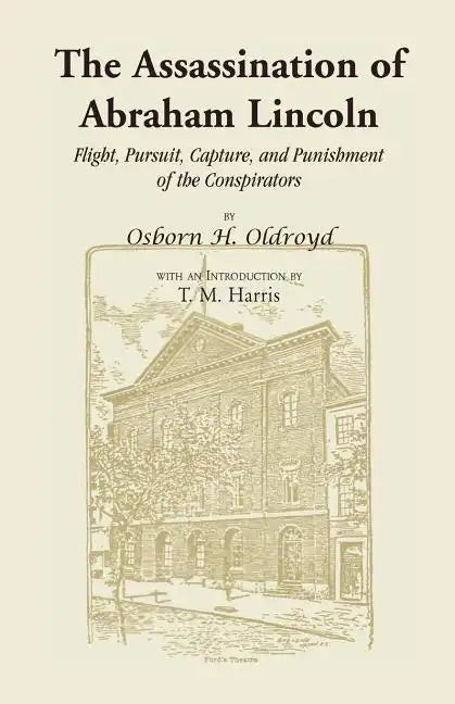 The Assassination of Abraham Lincoln: Flight, Pursuit, Capture, and Punishment of the Conspirators - Paperback