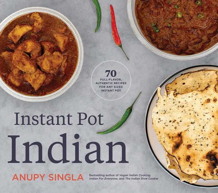 Instant Pot Indian: 70 Full-Flavor, Authentic Recipes for Any Sized Instant Pot - Paperback