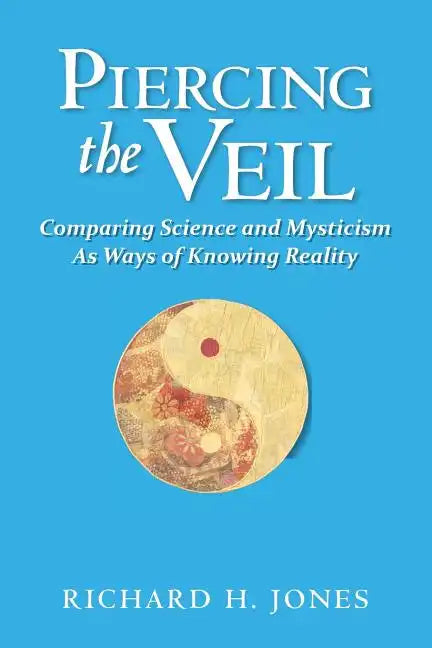 Piercing the Veil: Comparing Science and Mysticism as Ways of Knowing Reality - Paperback