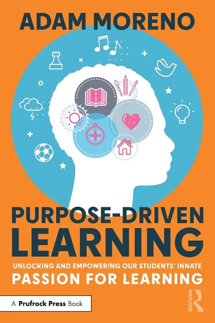 Purpose-Driven Learning: Unlocking and Empowering Our Students' Innate Passion for Learning - Paperback
