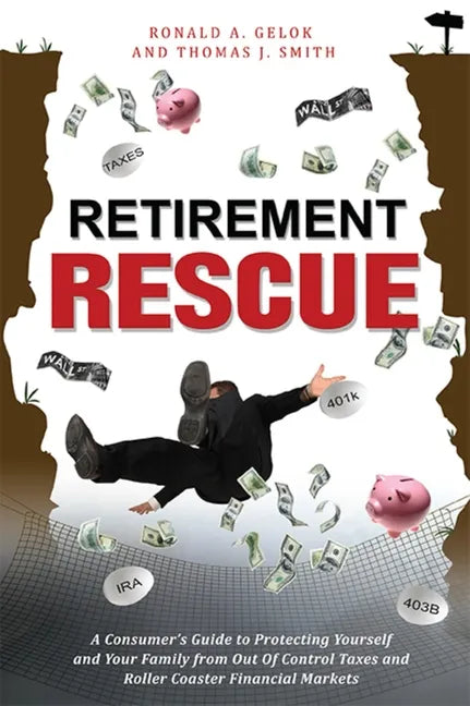Retirement Rescue: A Consumer's Guide to Protecting Yourself and Your Family from Out of Control Taxes and Roller Coaster Financial Markets - Paperback