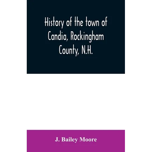 History of the town of Candia, Rockingham County, N.H.: from its first settlement to the present time - Paperback